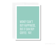 Greeting Card - Money Can't Buy Happiness, but It Can Buy Coffee